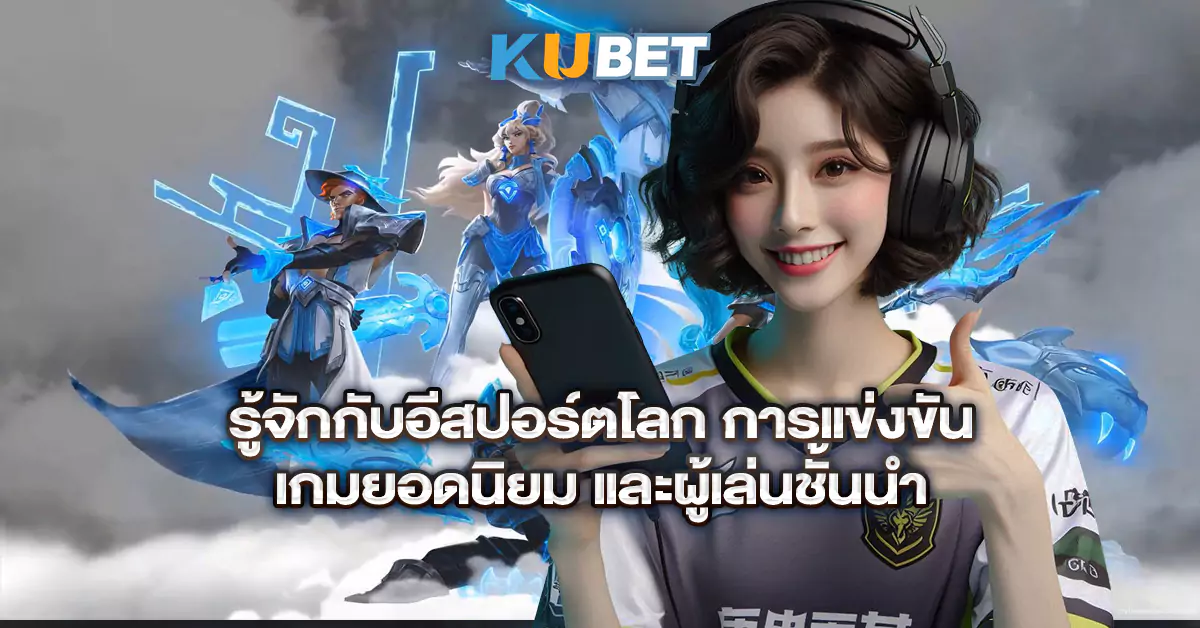 รู้จักกับอีสปอร์ตโลก-การแข่งขัน-เกมยอดนิยม-และผู้เล่นชั้นนำ